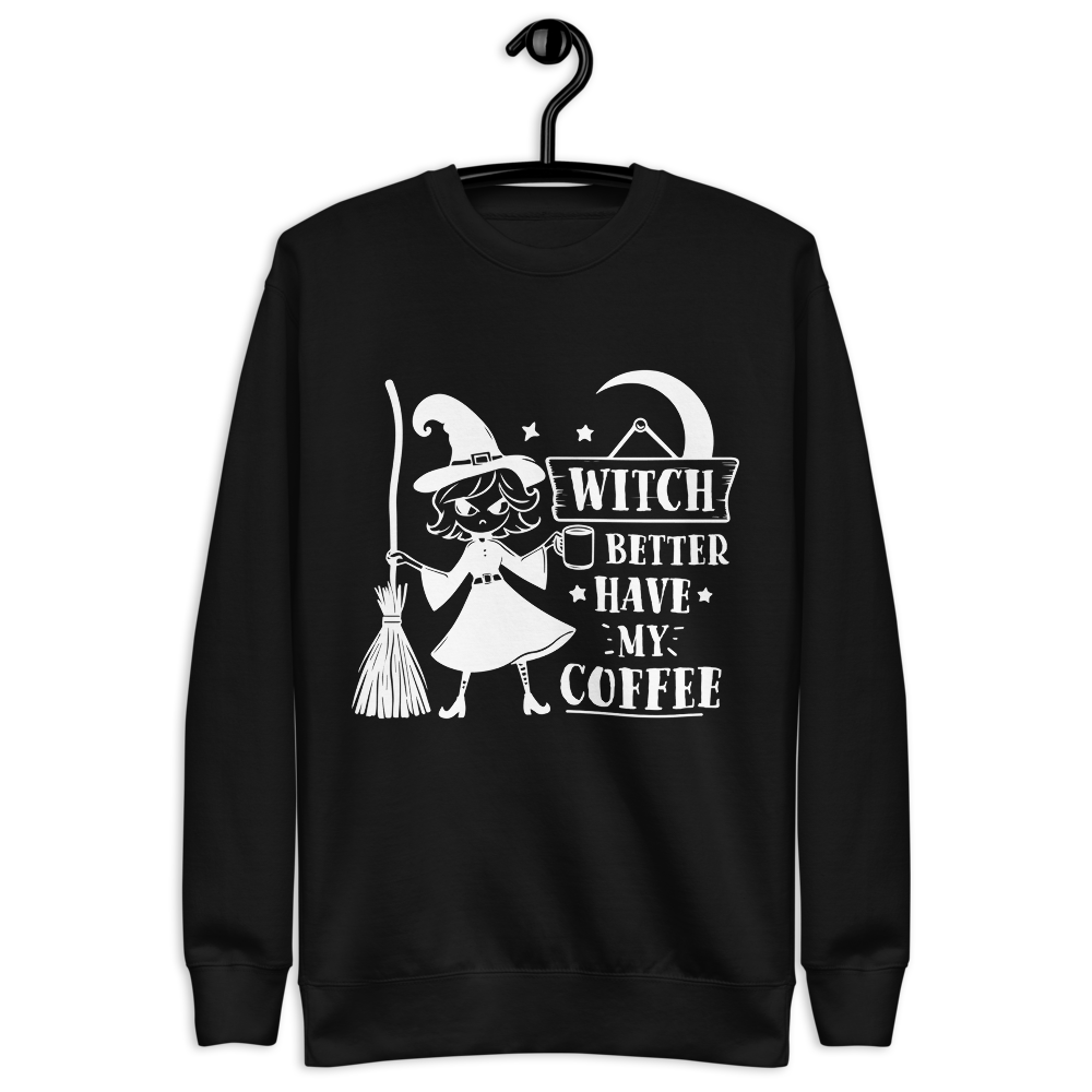 Witch Better Have My Coffee Sweatshirt